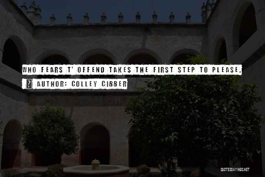 Colley Cibber Quotes: Who Fears T' Offend Takes The First Step To Please.