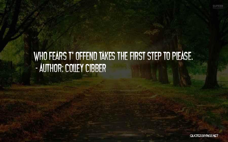 Colley Cibber Quotes: Who Fears T' Offend Takes The First Step To Please.