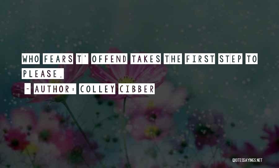 Colley Cibber Quotes: Who Fears T' Offend Takes The First Step To Please.