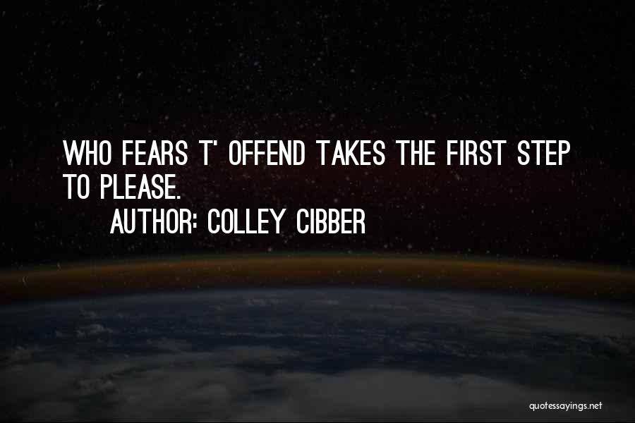 Colley Cibber Quotes: Who Fears T' Offend Takes The First Step To Please.