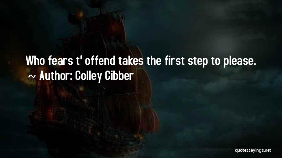 Colley Cibber Quotes: Who Fears T' Offend Takes The First Step To Please.