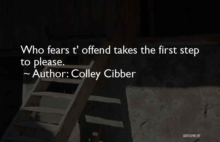 Colley Cibber Quotes: Who Fears T' Offend Takes The First Step To Please.