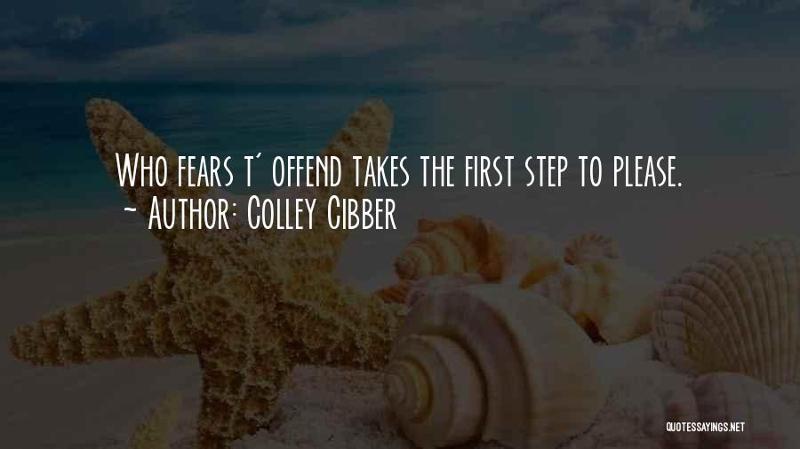 Colley Cibber Quotes: Who Fears T' Offend Takes The First Step To Please.