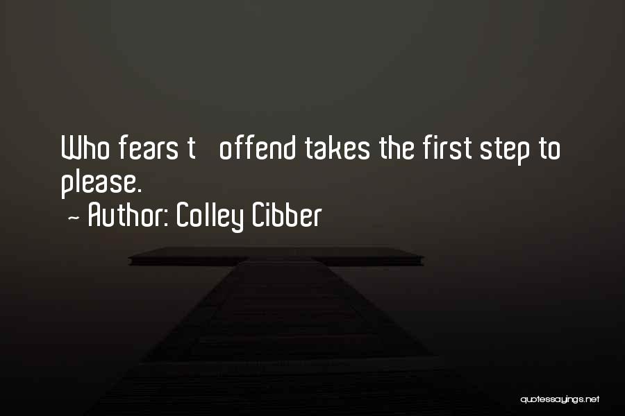 Colley Cibber Quotes: Who Fears T' Offend Takes The First Step To Please.