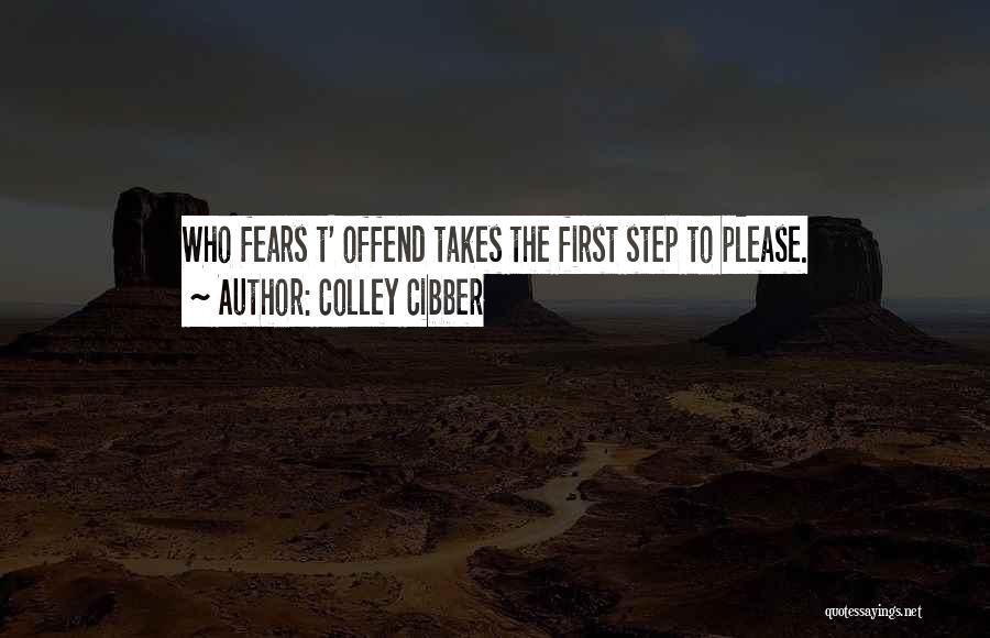 Colley Cibber Quotes: Who Fears T' Offend Takes The First Step To Please.