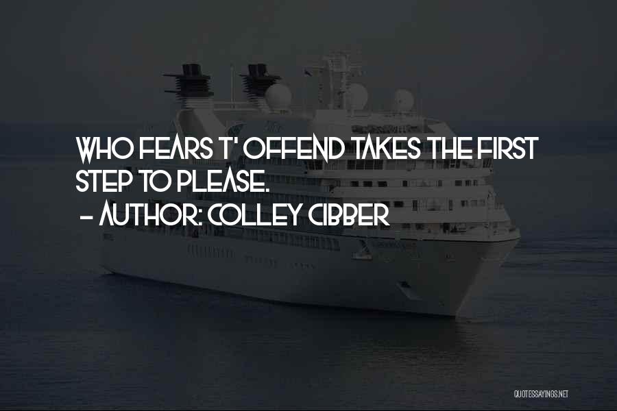 Colley Cibber Quotes: Who Fears T' Offend Takes The First Step To Please.