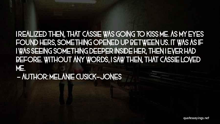 Melanie Cusick-Jones Quotes: I Realized Then, That Cassie Was Going To Kiss Me. As My Eyes Found Hers, Something Opened Up Between Us.