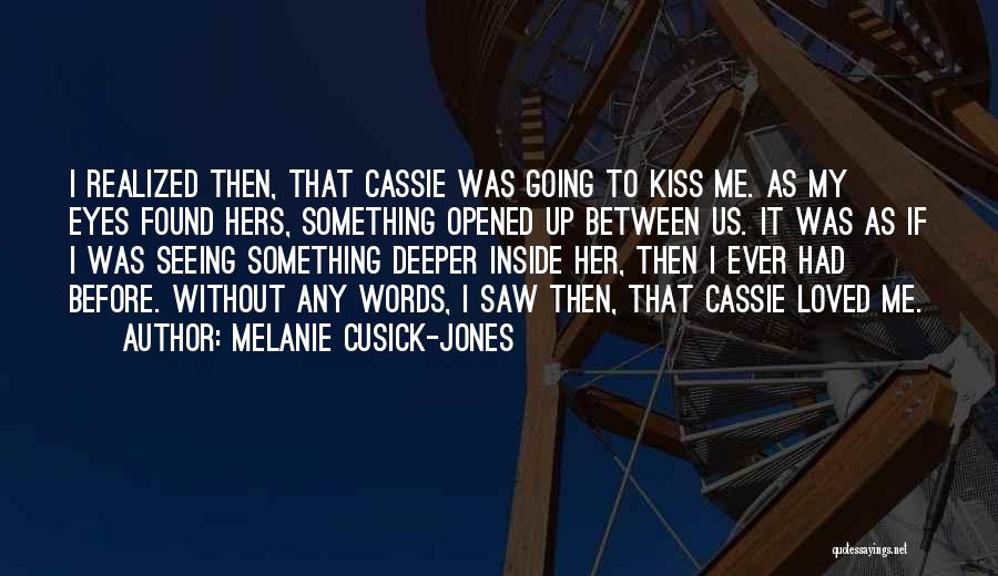 Melanie Cusick-Jones Quotes: I Realized Then, That Cassie Was Going To Kiss Me. As My Eyes Found Hers, Something Opened Up Between Us.