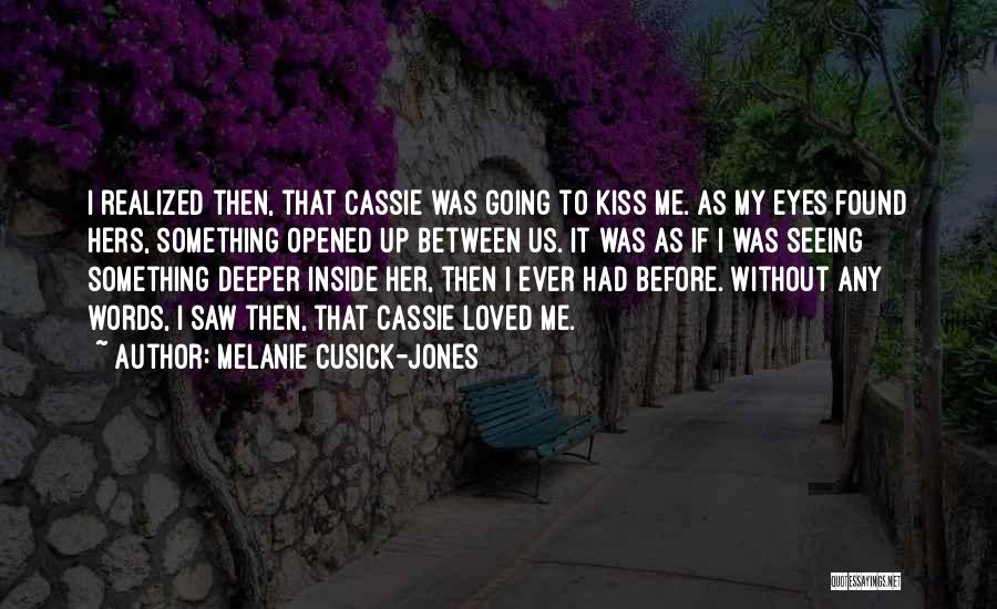 Melanie Cusick-Jones Quotes: I Realized Then, That Cassie Was Going To Kiss Me. As My Eyes Found Hers, Something Opened Up Between Us.