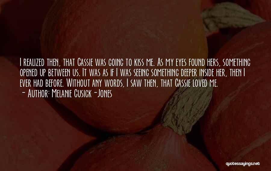 Melanie Cusick-Jones Quotes: I Realized Then, That Cassie Was Going To Kiss Me. As My Eyes Found Hers, Something Opened Up Between Us.