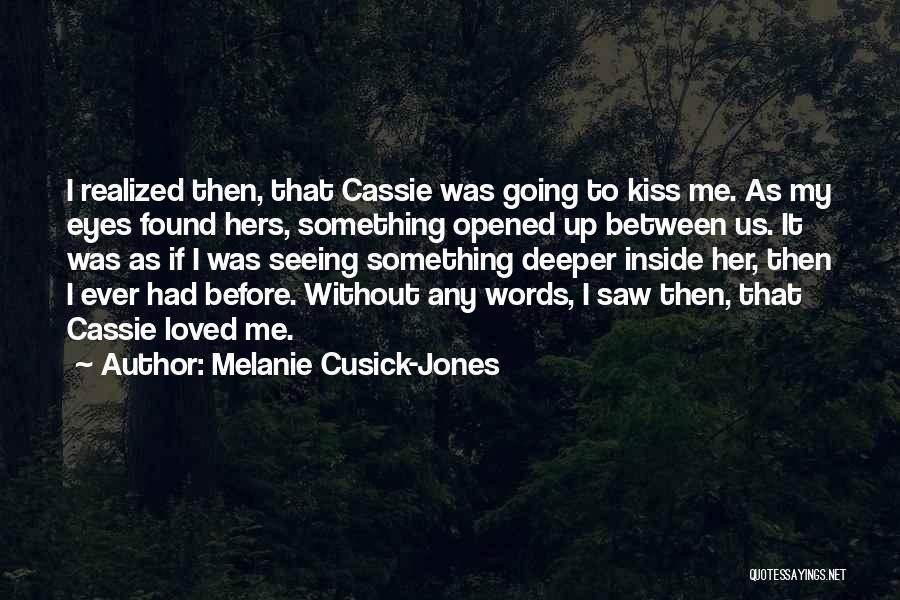 Melanie Cusick-Jones Quotes: I Realized Then, That Cassie Was Going To Kiss Me. As My Eyes Found Hers, Something Opened Up Between Us.