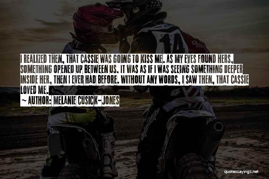 Melanie Cusick-Jones Quotes: I Realized Then, That Cassie Was Going To Kiss Me. As My Eyes Found Hers, Something Opened Up Between Us.