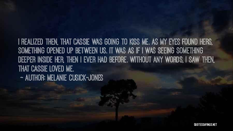 Melanie Cusick-Jones Quotes: I Realized Then, That Cassie Was Going To Kiss Me. As My Eyes Found Hers, Something Opened Up Between Us.