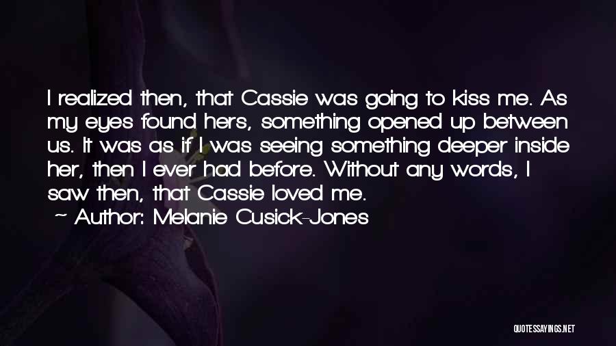 Melanie Cusick-Jones Quotes: I Realized Then, That Cassie Was Going To Kiss Me. As My Eyes Found Hers, Something Opened Up Between Us.