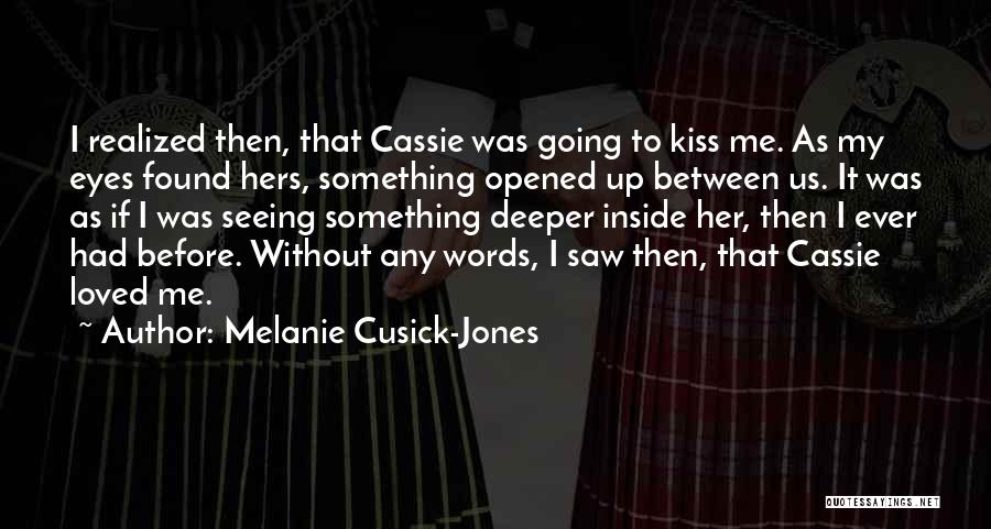Melanie Cusick-Jones Quotes: I Realized Then, That Cassie Was Going To Kiss Me. As My Eyes Found Hers, Something Opened Up Between Us.