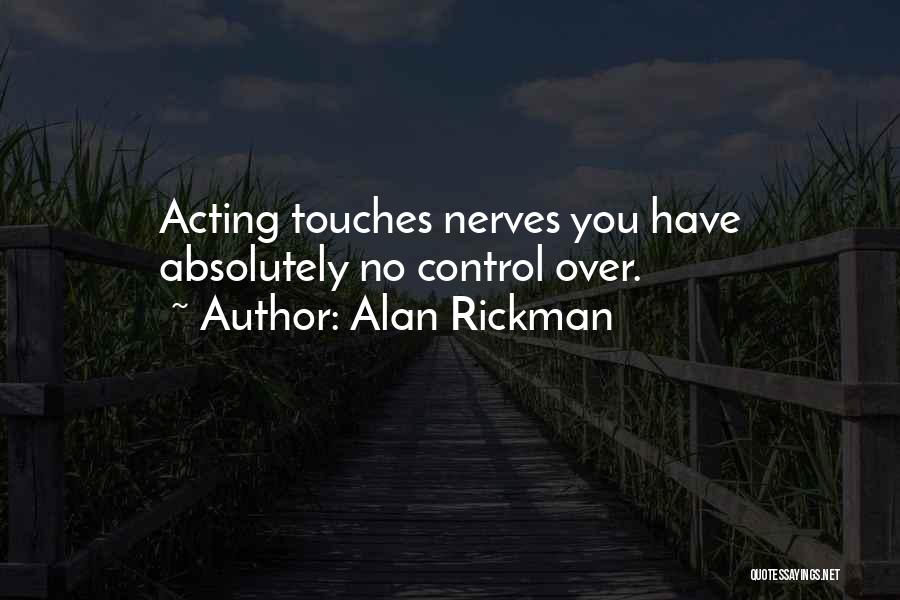 Alan Rickman Quotes: Acting Touches Nerves You Have Absolutely No Control Over.