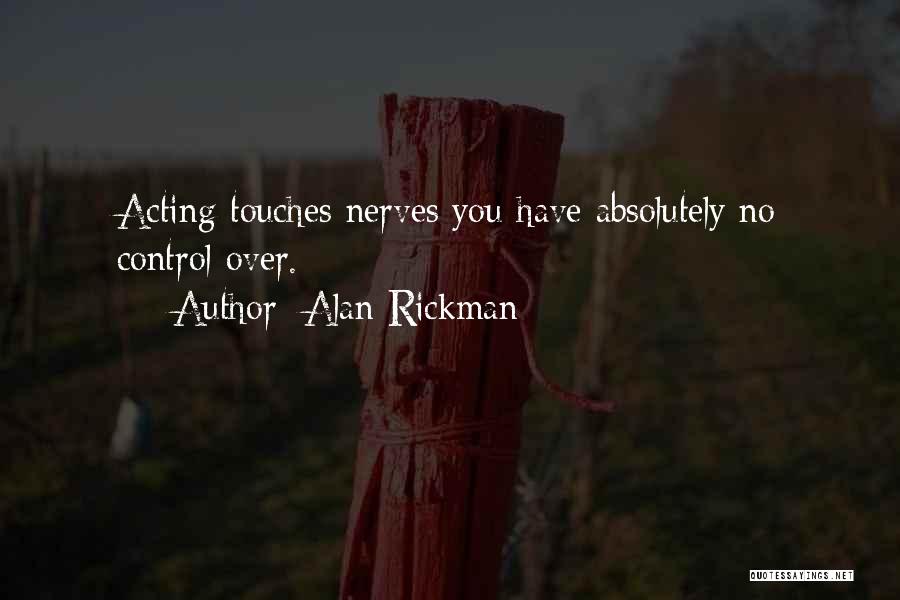 Alan Rickman Quotes: Acting Touches Nerves You Have Absolutely No Control Over.