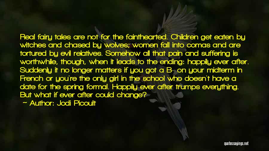 Jodi Picoult Quotes: Real Fairy Tales Are Not For The Fainthearted. Children Get Eaten By Witches And Chased By Wolves; Women Fall Into