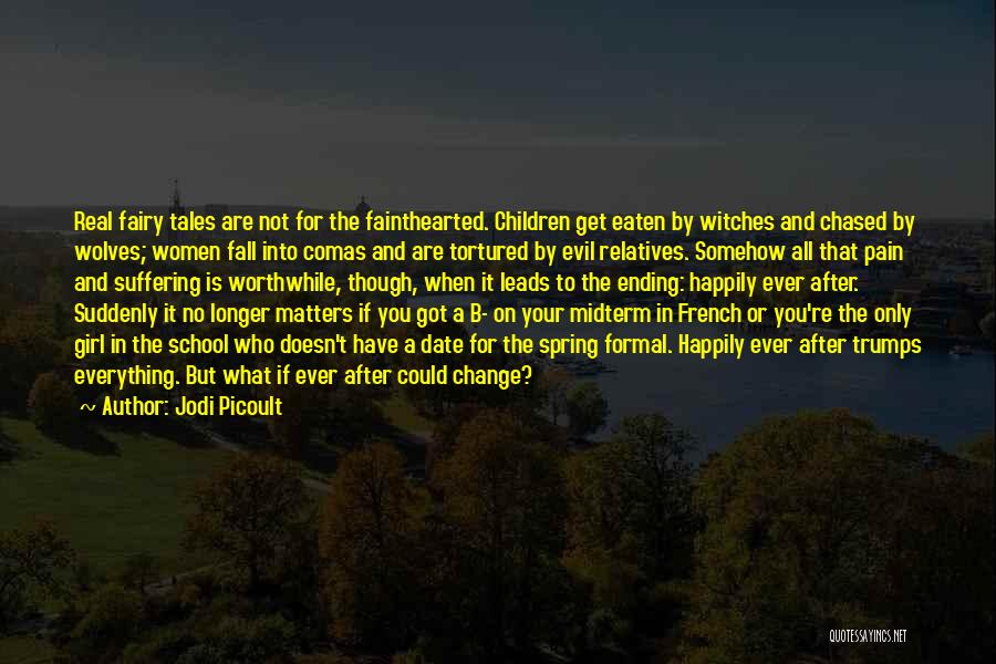 Jodi Picoult Quotes: Real Fairy Tales Are Not For The Fainthearted. Children Get Eaten By Witches And Chased By Wolves; Women Fall Into