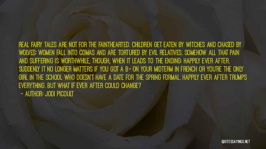 Jodi Picoult Quotes: Real Fairy Tales Are Not For The Fainthearted. Children Get Eaten By Witches And Chased By Wolves; Women Fall Into