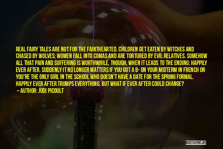 Jodi Picoult Quotes: Real Fairy Tales Are Not For The Fainthearted. Children Get Eaten By Witches And Chased By Wolves; Women Fall Into