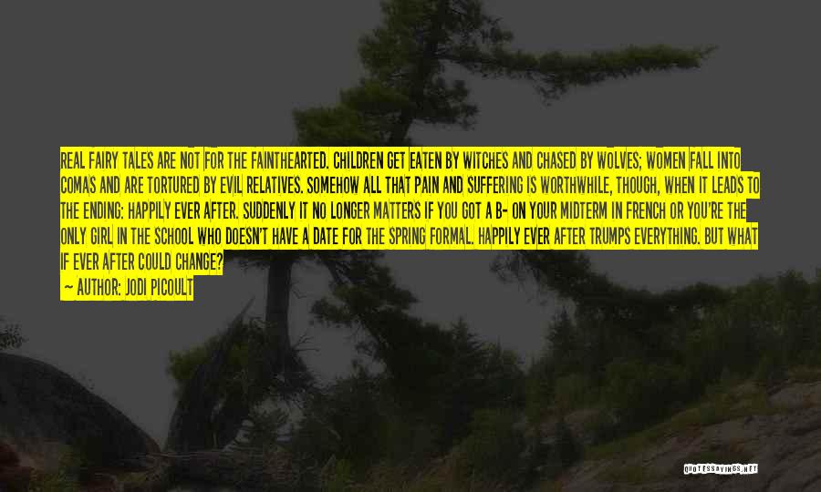 Jodi Picoult Quotes: Real Fairy Tales Are Not For The Fainthearted. Children Get Eaten By Witches And Chased By Wolves; Women Fall Into
