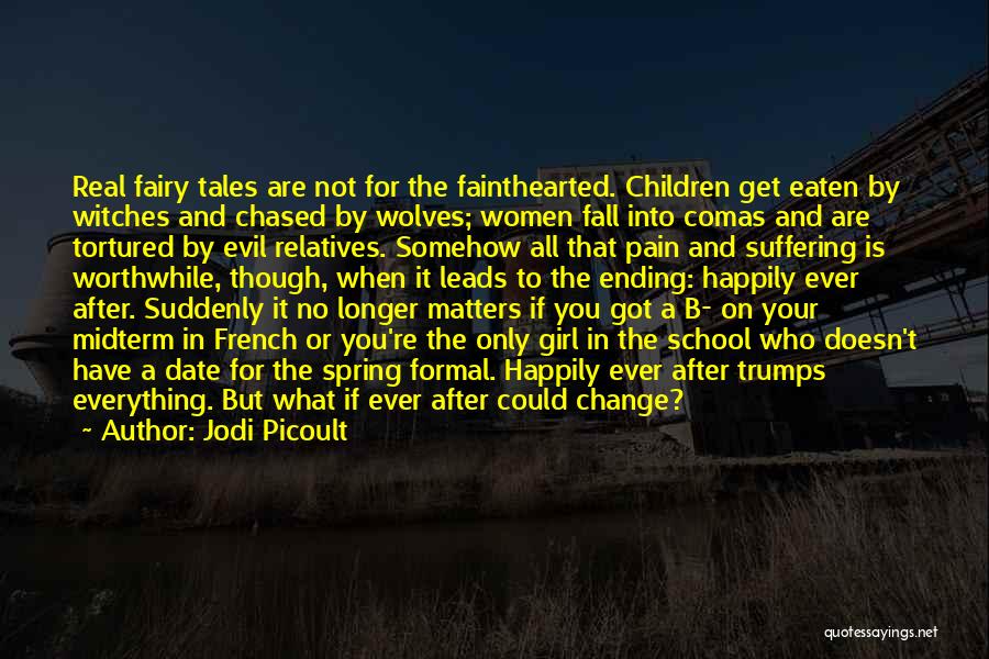 Jodi Picoult Quotes: Real Fairy Tales Are Not For The Fainthearted. Children Get Eaten By Witches And Chased By Wolves; Women Fall Into