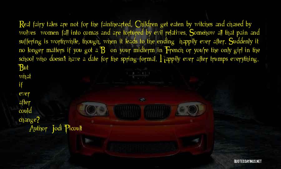 Jodi Picoult Quotes: Real Fairy Tales Are Not For The Fainthearted. Children Get Eaten By Witches And Chased By Wolves; Women Fall Into