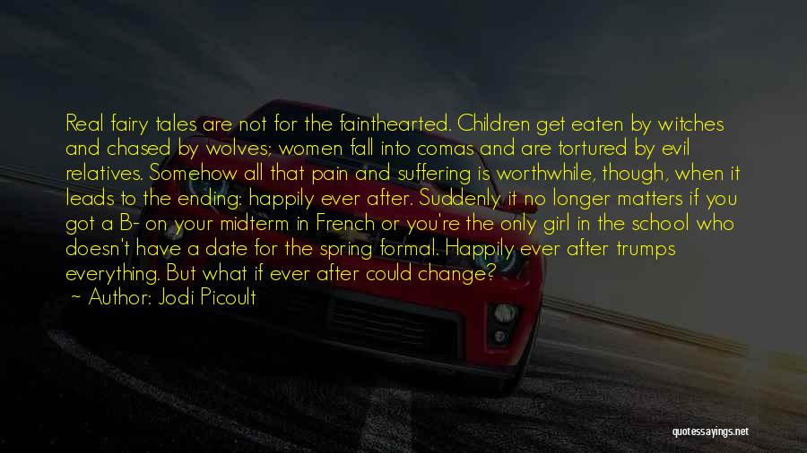 Jodi Picoult Quotes: Real Fairy Tales Are Not For The Fainthearted. Children Get Eaten By Witches And Chased By Wolves; Women Fall Into