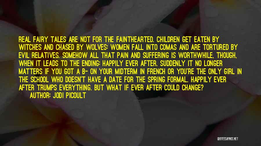 Jodi Picoult Quotes: Real Fairy Tales Are Not For The Fainthearted. Children Get Eaten By Witches And Chased By Wolves; Women Fall Into