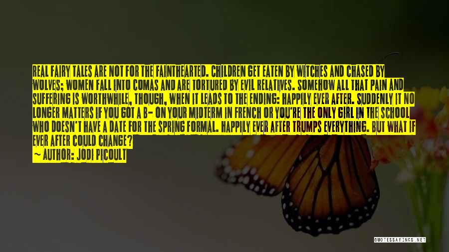 Jodi Picoult Quotes: Real Fairy Tales Are Not For The Fainthearted. Children Get Eaten By Witches And Chased By Wolves; Women Fall Into