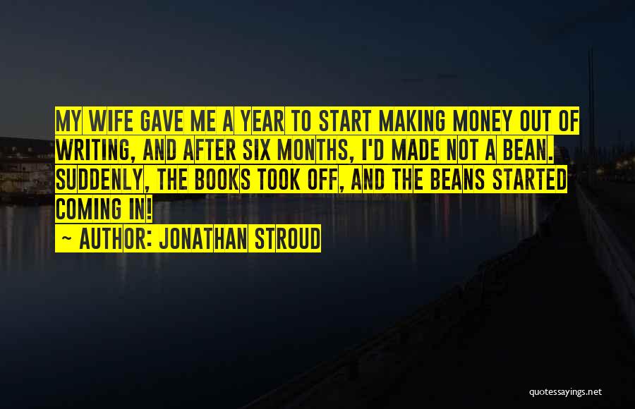 Jonathan Stroud Quotes: My Wife Gave Me A Year To Start Making Money Out Of Writing, And After Six Months, I'd Made Not