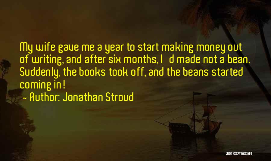 Jonathan Stroud Quotes: My Wife Gave Me A Year To Start Making Money Out Of Writing, And After Six Months, I'd Made Not