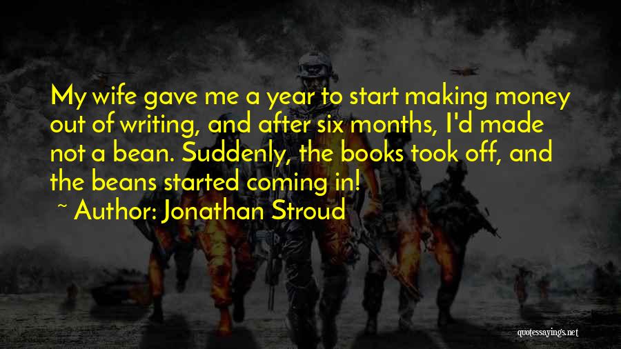 Jonathan Stroud Quotes: My Wife Gave Me A Year To Start Making Money Out Of Writing, And After Six Months, I'd Made Not