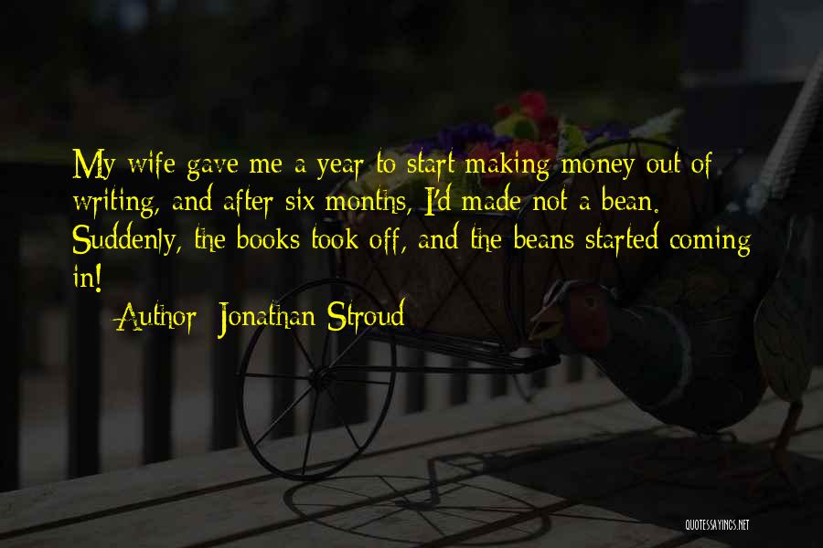 Jonathan Stroud Quotes: My Wife Gave Me A Year To Start Making Money Out Of Writing, And After Six Months, I'd Made Not