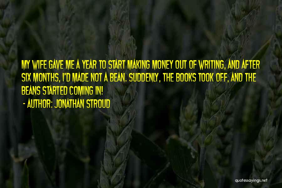 Jonathan Stroud Quotes: My Wife Gave Me A Year To Start Making Money Out Of Writing, And After Six Months, I'd Made Not