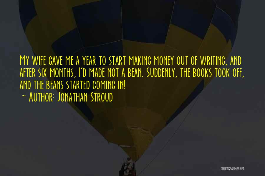 Jonathan Stroud Quotes: My Wife Gave Me A Year To Start Making Money Out Of Writing, And After Six Months, I'd Made Not