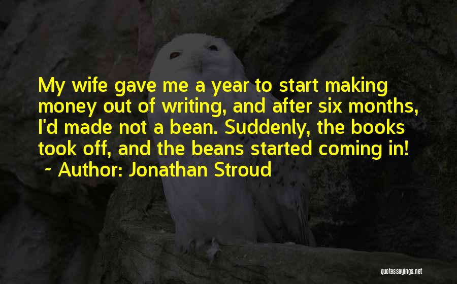 Jonathan Stroud Quotes: My Wife Gave Me A Year To Start Making Money Out Of Writing, And After Six Months, I'd Made Not