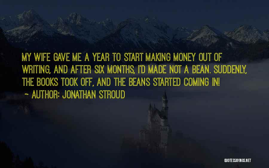 Jonathan Stroud Quotes: My Wife Gave Me A Year To Start Making Money Out Of Writing, And After Six Months, I'd Made Not