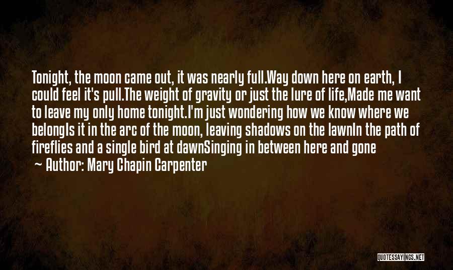 Mary Chapin Carpenter Quotes: Tonight, The Moon Came Out, It Was Nearly Full.way Down Here On Earth, I Could Feel It's Pull.the Weight Of