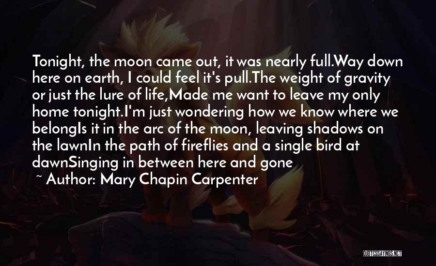 Mary Chapin Carpenter Quotes: Tonight, The Moon Came Out, It Was Nearly Full.way Down Here On Earth, I Could Feel It's Pull.the Weight Of