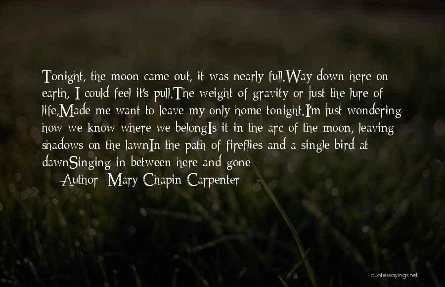 Mary Chapin Carpenter Quotes: Tonight, The Moon Came Out, It Was Nearly Full.way Down Here On Earth, I Could Feel It's Pull.the Weight Of