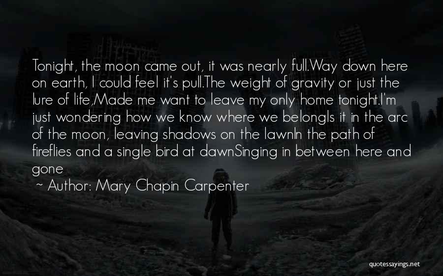 Mary Chapin Carpenter Quotes: Tonight, The Moon Came Out, It Was Nearly Full.way Down Here On Earth, I Could Feel It's Pull.the Weight Of