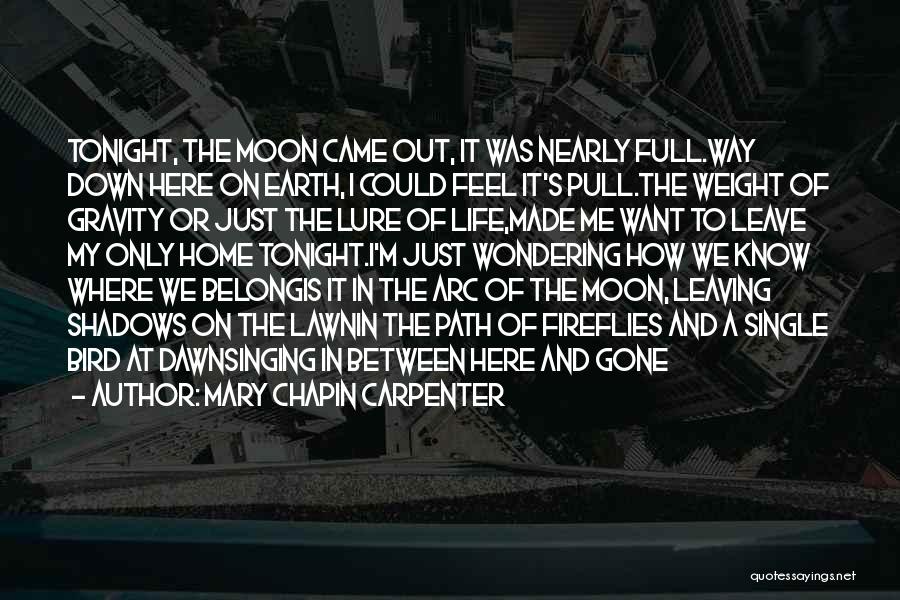 Mary Chapin Carpenter Quotes: Tonight, The Moon Came Out, It Was Nearly Full.way Down Here On Earth, I Could Feel It's Pull.the Weight Of