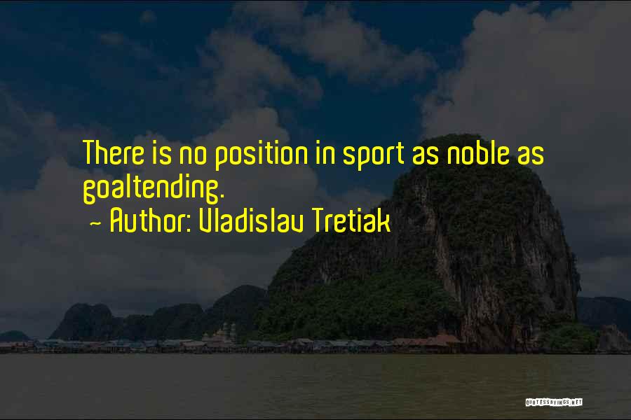 Vladislav Tretiak Quotes: There Is No Position In Sport As Noble As Goaltending.