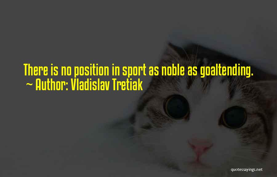 Vladislav Tretiak Quotes: There Is No Position In Sport As Noble As Goaltending.