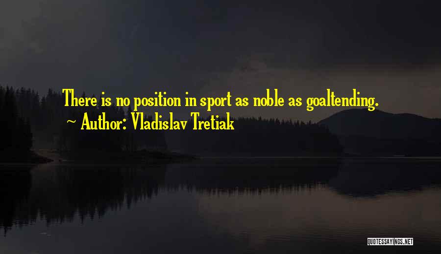 Vladislav Tretiak Quotes: There Is No Position In Sport As Noble As Goaltending.