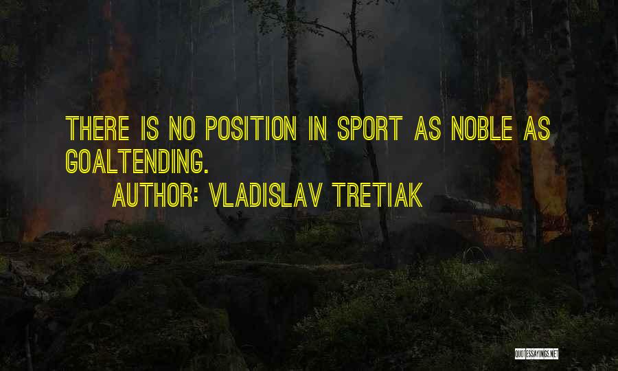 Vladislav Tretiak Quotes: There Is No Position In Sport As Noble As Goaltending.
