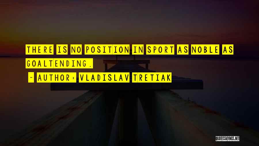 Vladislav Tretiak Quotes: There Is No Position In Sport As Noble As Goaltending.