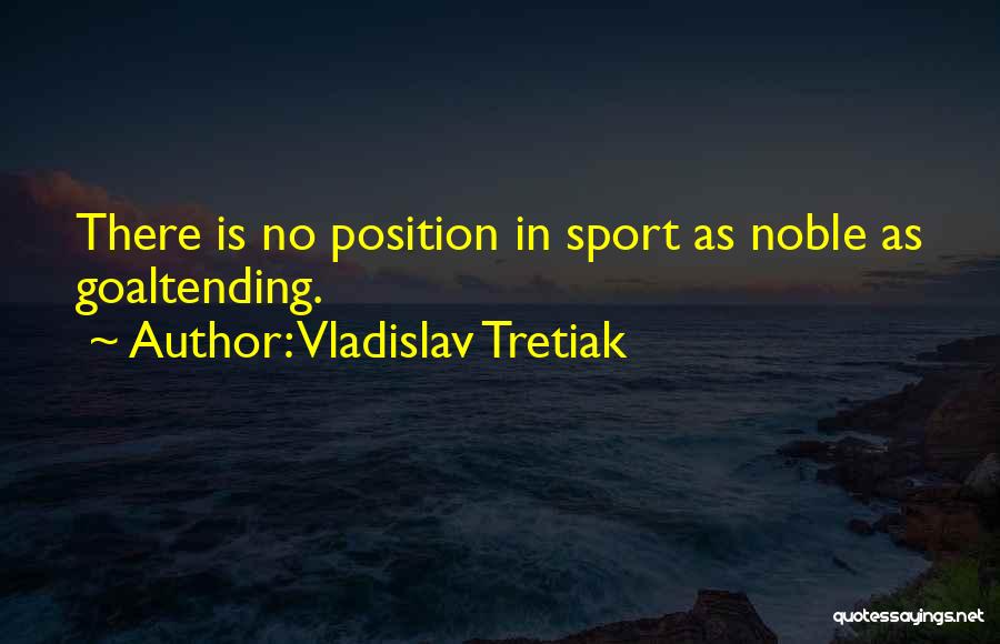 Vladislav Tretiak Quotes: There Is No Position In Sport As Noble As Goaltending.